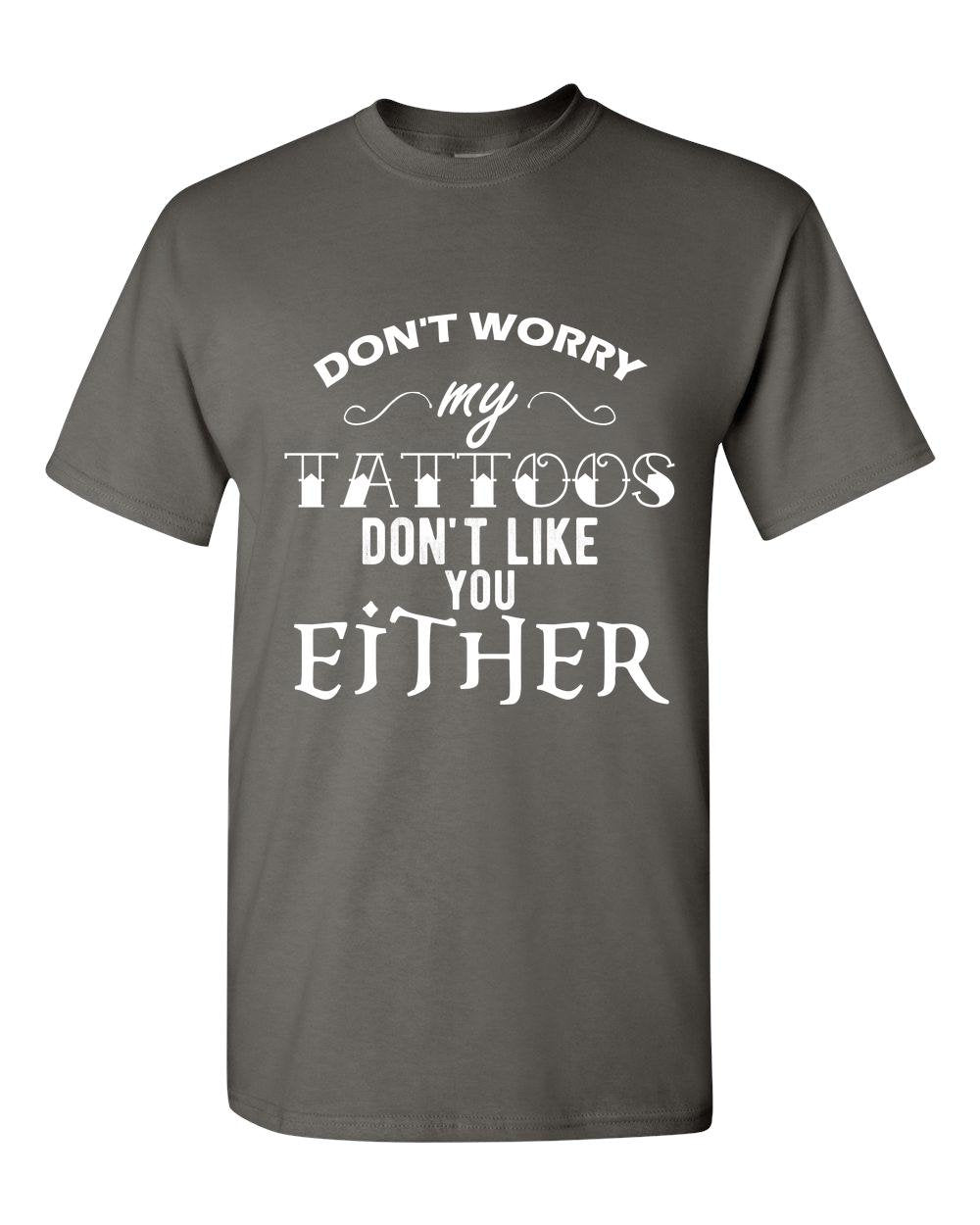 Don't Worry My Tattoos Don't Like you Either Tattoo Adult Unisex T-Shirt