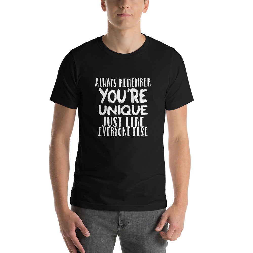 Always Remember You're Unique Just Like Everyone Else l Funny T-Shirt l Sarcasm Shirt