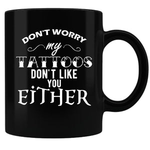 Coffee Mug -Don't Worry My Tattoos Don't Like you Either, Sublimated 11 oz  Coffee Mug  Black