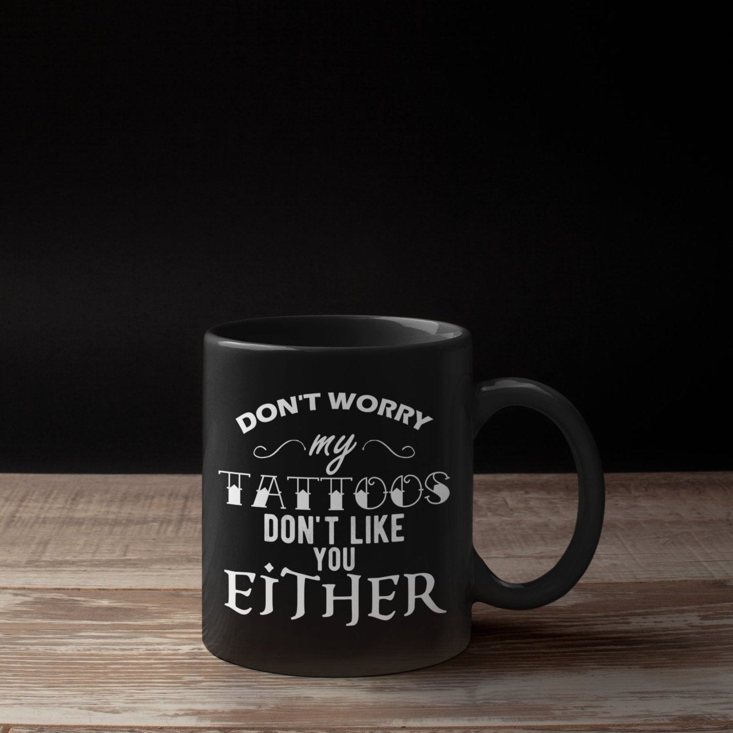 Coffee Mug -Don't Worry My Tattoos Don't Like you Either, Sublimated 11 oz  Coffee Mug  Black